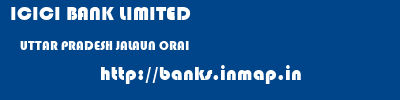 ICICI BANK LIMITED  UTTAR PRADESH JALAUN ORAI   banks information 